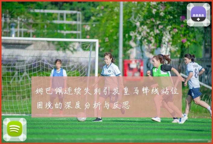 姆巴佩连续失利引发皇马锋线站位困境的深度分析与反思