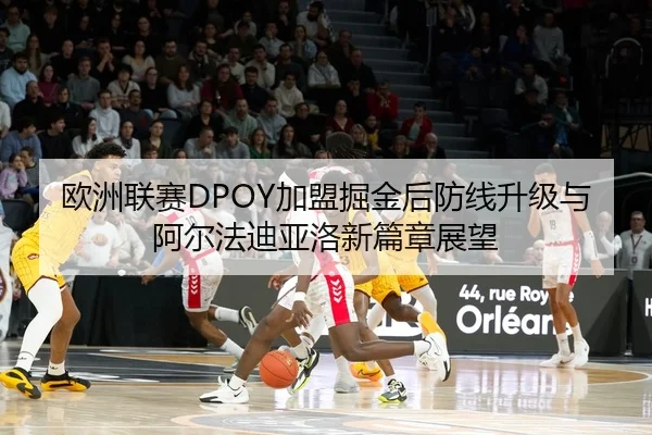 欧洲联赛DPOY加盟掘金后防线升级与阿尔法迪亚洛新篇章展望